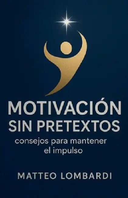 Motivación sin Pretextos: Consejos para Mantener el Impulso by Matteo Lombardi