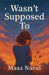 Wasn't Supposed To by Maaz Nurul