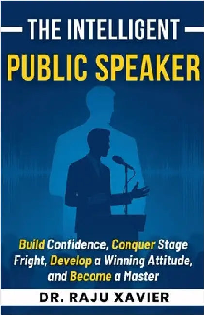 The Intelligent Public Speaker by Xavier, Raju