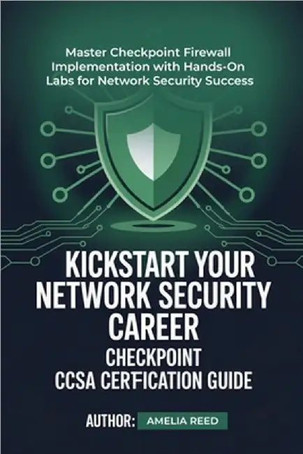 Kickstart Your Network Security Career Checkpoint Ccsa Certification Guide by Amelia Reed