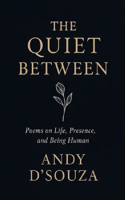 The Quite Between: Poems on Life, Presence, and Being Human by Andy D'Souza