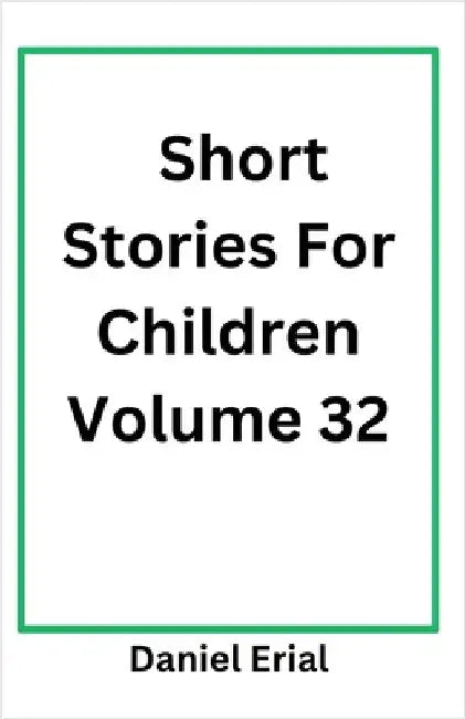 Short Stories For Children Volume 32 by Erial, Daniel