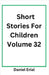 Short Stories For Children Volume 32 by Erial, Daniel