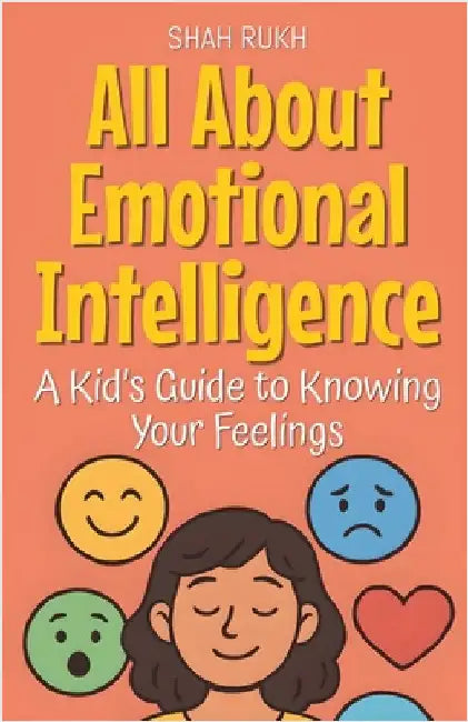 All About Emotional Intelligence: A Kid's Guide to Knowing Your Feelings by Rukh, Shah