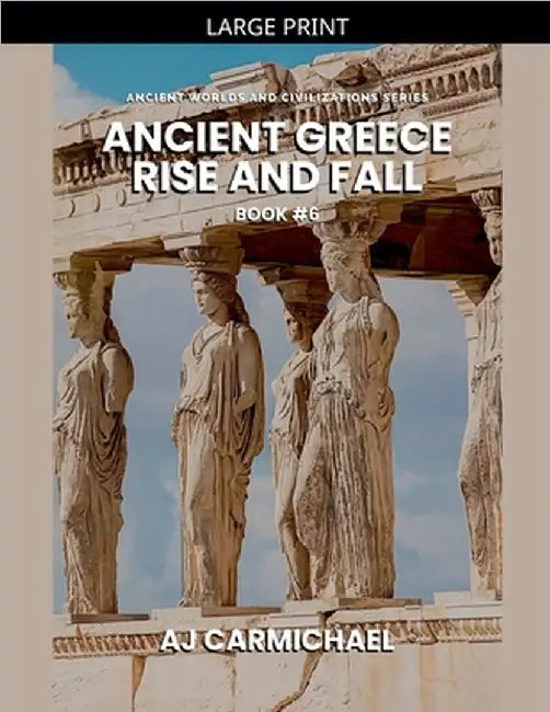 Ancient Greece, Rise and Fall by Carmichael, Aj