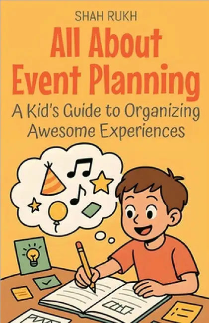 All About Event Planning: A Kid's Guide to Organizing Awesome Experiences by Shah Rukh