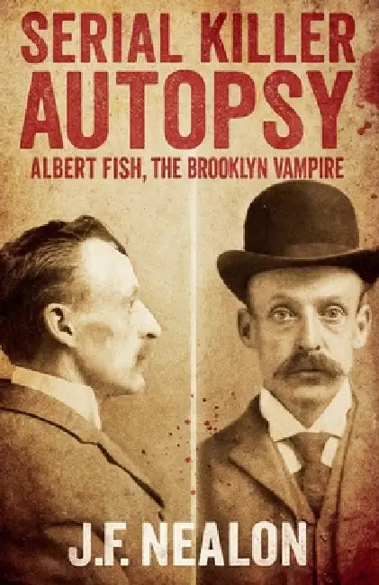 Serial Killer Autopsy: Albert Fish, The Brooklyn Vampire by J. F. Nealon