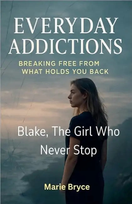 Blake: The Girl Who Never Stop Second Part: Breaking Free from What Holds You Back. Everyday Addictions by Brycw, Marie