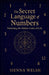 The Secret Language of Numbers: Unlocking the Hidden Codes of Life by Sienna Welsh