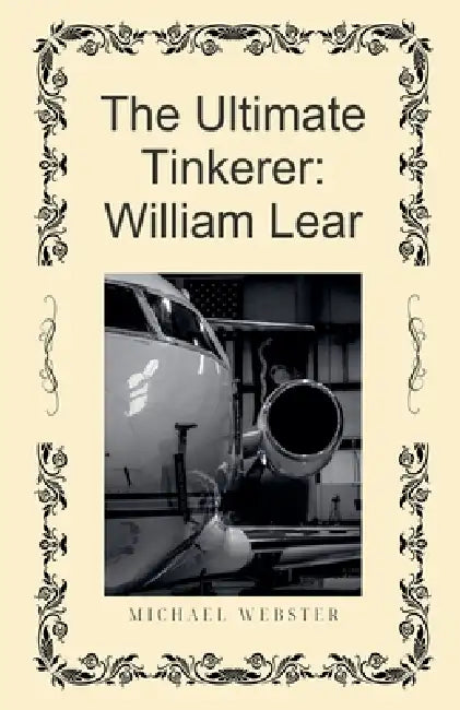 The Ultimate Tinkerer: William Lear by Michael Webster