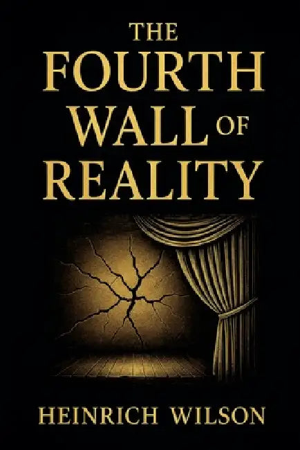 The Fourth Wall of Reality by Heinrich Wilson