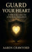 Guard Your Heart: A Biblical Call to Spiritual Vigilance by Aaron Crawford
