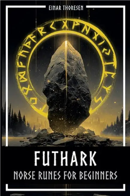 Futhark - Norse Runes for Beginners: Deciphering the language of the gods - understanding the meaning and symbolism of runes and integrating them into by Thoresen, Einar