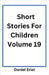 Short Stories For Children Volume 19 by Daniel Erial