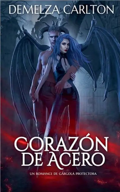 Corazón de Acero: Un Romance de Gárgola Protectora by Demelza Carlton