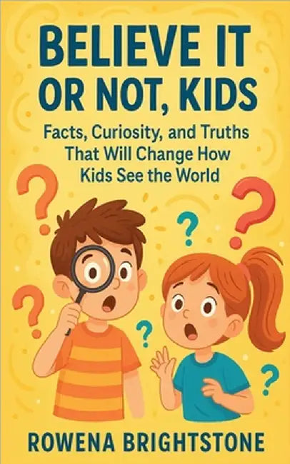 Believe It or Not, Kids: Facts, Curiosity, and Truths That Will Change How Kids See the World by Brightstone, Rowena