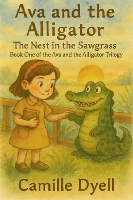 Ava and the Alligator: The Nest in the Sawgrass by Camille Dyell