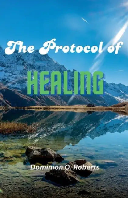 The Protocol of Healing by Dominion O. Roberts