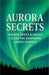 Aurora Secrets Subtitle: Hidden Spots and Hacks to See the Northern Lights Tonight by Lakshmi Kubera