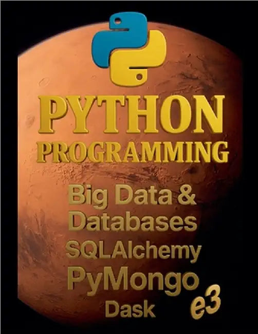 Python Programming: Big Data & Databases, SQLAlchemy, PyMongo, Dask by E3
