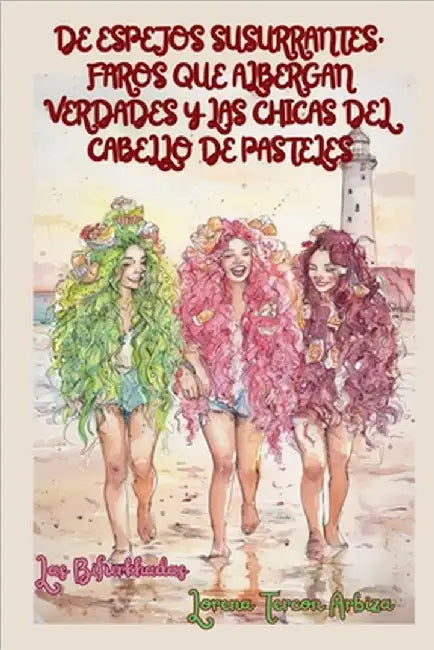 De Espejos Susurrantes, Faros que Albergan Verdades y las Chicas del Cabello de Pasteles - Aventura 1 by Arbiza, Lorena Tercon