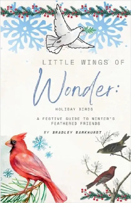 Little Wings of Wonder: Holiday Birds - A Festive Guide to Winter's Feathered Friends by Bradley Barkhurst