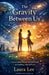 The Gravity Between Us by Laura Lee
