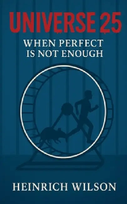 Universe 25: When Perfect Is Not Enough by Heinrich Wilson