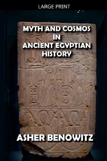 Myth and Cosmos in Ancient Egyptian History by Asher Benowitz