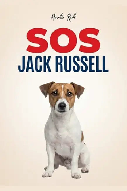 SOS Jack Russell: Guida Pratica Per Gestire Il Tuo Tornado - Addestramento Positivo Per Educare Il Cucciolo, Insegnare Il Richiamo E Fermare L'Iperatt by Hunter Kade