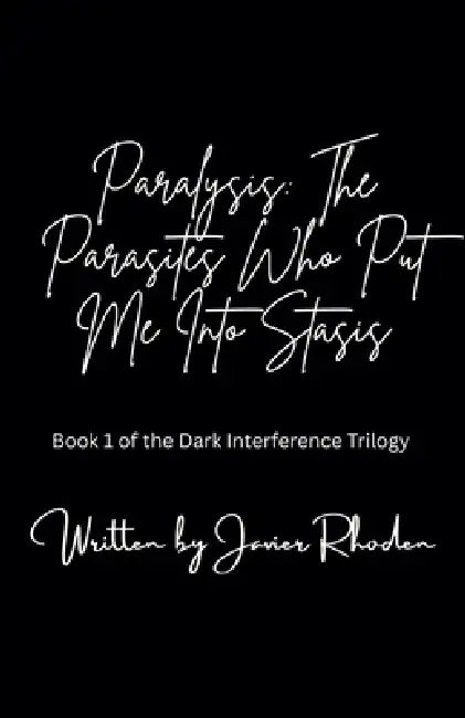 Paralysis: The Parasites Who Put Me Into Stasis by Javier Rhoden