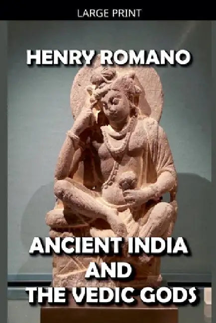 Ancient India and the Vedic Gods by Henry Romano
