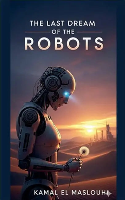 The Last Dream of the Robots by Maslouhi, Kamal El
