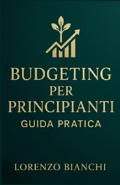 Budgeting per Principianti: Guida Pratica by Lorenzo Bianchi