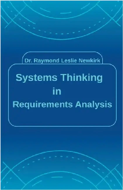 Systems Thinking in Requirements Analysis by Raymond Newkirk Ph. D. Psy D.