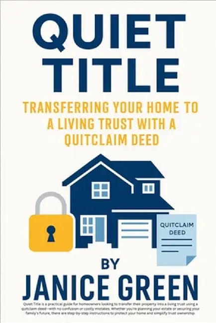 Quiet Title: Transferring Your Home to a Living Trust with a Quitclaim Deed by Janice Green