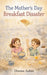 The Mother's Day Breakfast Disaster by Dianna Aubin