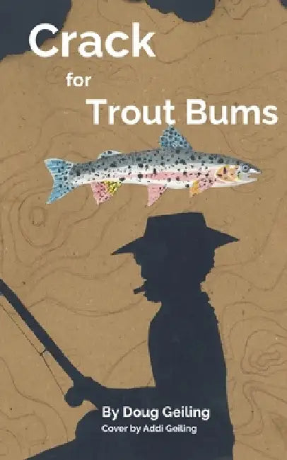 Crack for Trout Bums by Douglas Geiling