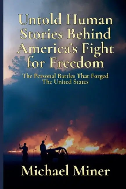 Untold Human Stories Behind America's Fight for Freedom by Michael Miner