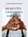 Dementia Caregiving Made Simple: A Guide for Empowered Caregivers by Catherine A. Wilkinson