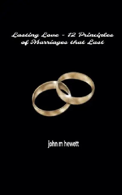 Lasting Love: 12 Principles of Marriages that Last by John Hewett