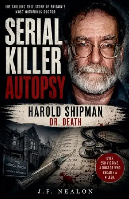 Serial Killer Autopsy: Harold Shipman by J. F. Nealon