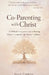 Co-Parenting with Christ: A Biblical Companion Guide to Raising Christ-Centered, Life-Ready Children by Ellee Carroll