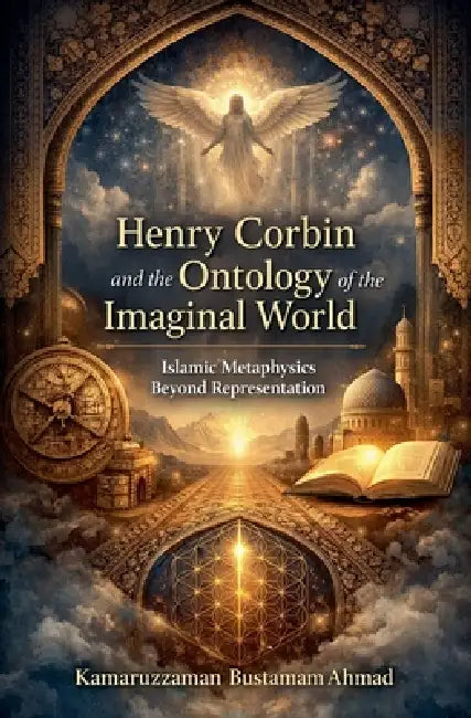 Henry Corbin and the Ontology of the Imaginal World: Islamic Metaphysics Beyond Representation by Kamaruzzaman Bustamam Ahmad