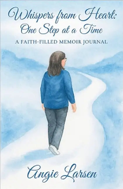 Whispers from the Heart: One Step at a Time: A Faith-Filled Memoir Journal by Angie Larsen