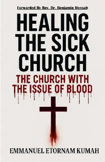 Healing The Sick Church -The Church With The Issue Of Blood by Emmanuel Etornam Kumah