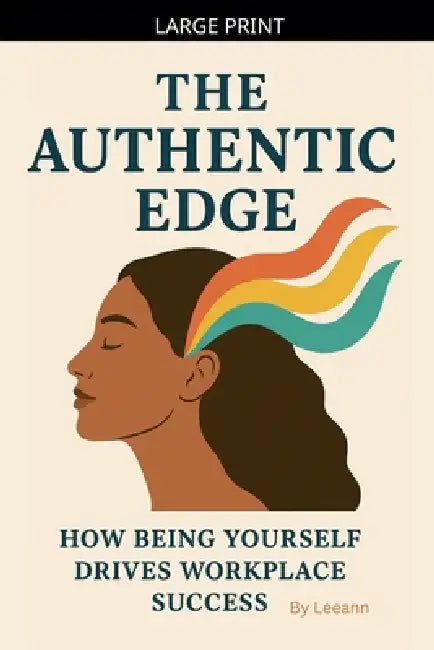 The Authentic Edge: How Being Yourself Drives Workplace Success by Leeann