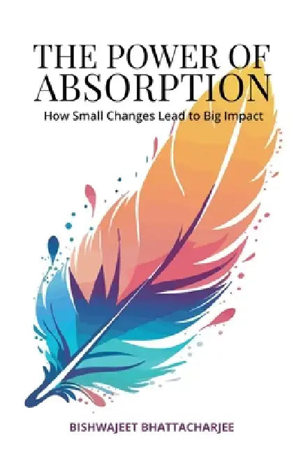 The Power of Absorption by Bishwajeet Bhattacharjee