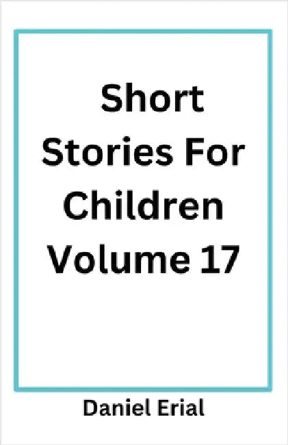 Short Stories For Children Volume 17 by Erial, Daniel