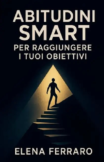 Abitudini SMART per Raggiungere i Tuoi Obiettivi by Elena Ferraro